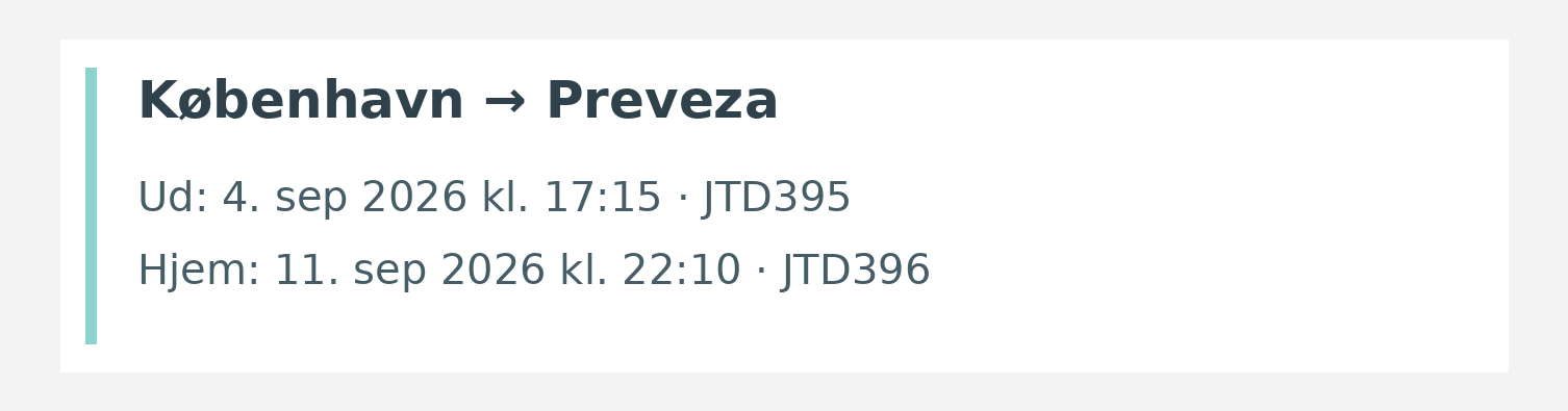 Fly fra København til Preveza. Ud 4. sep 2026 kl. 17:15 · JTD395. Hjem 11. sep 2026 kl. 22:10 · JTD396.
