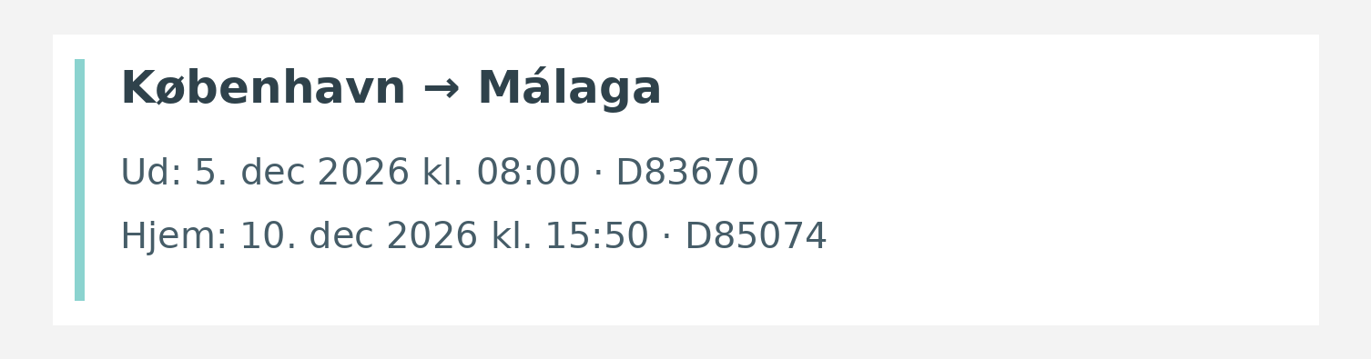 Fly fra København til Málaga. Ud 5. dec 2026 kl. 08:00 · D83670. Hjem 10. dec 2026 kl. 15:50 · D85074.