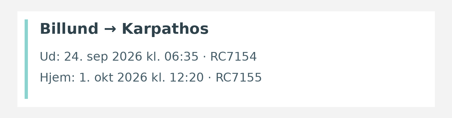 Fly fra Billund til Karpathos. Ud 24. sep 2026 kl. 06:35 · RC7154. Hjem 1. okt 2026 kl. 12:20 · RC7155.