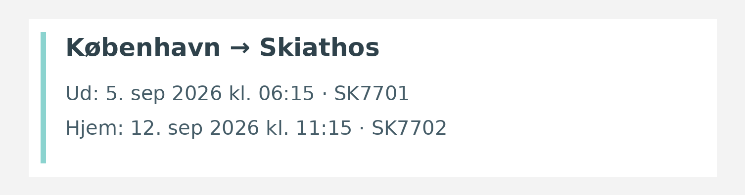 Fly fra København til Skiathos. Ud 5. sep 2026 kl. 06:15 · SK7701. Hjem 12. sep 2026 kl. 11:15 · SK7702.