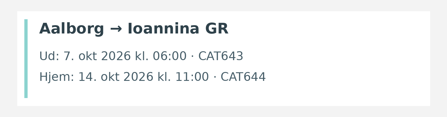 Fly fra Aalborg til Ioannina GR. Ud 7. okt 2026 kl. 06:00 · CAT643. Hjem 14. okt 2026 kl. 11:00 · CAT644.