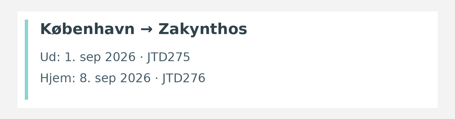 Fly fra København til Zakynthos. Ud 1. sep 2026 · JTD275. Hjem 8. sep 2026 · JTD276.