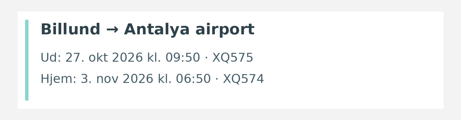Fly fra Billund til Antalya airport. Ud 27. okt 2026 kl. 09:50 · XQ575. Hjem 3. nov 2026 kl. 06:50 · XQ574.