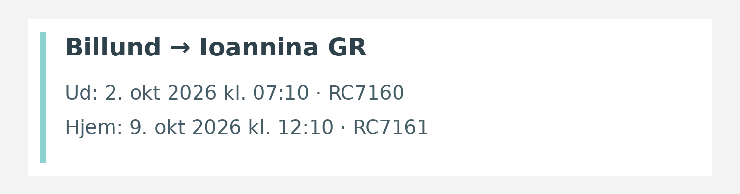 Fly fra Billund til Ioannina GR. Ud 2. okt 2026 kl. 07:10 · RC7160. Hjem 9. okt 2026 kl. 12:10 · RC7161.