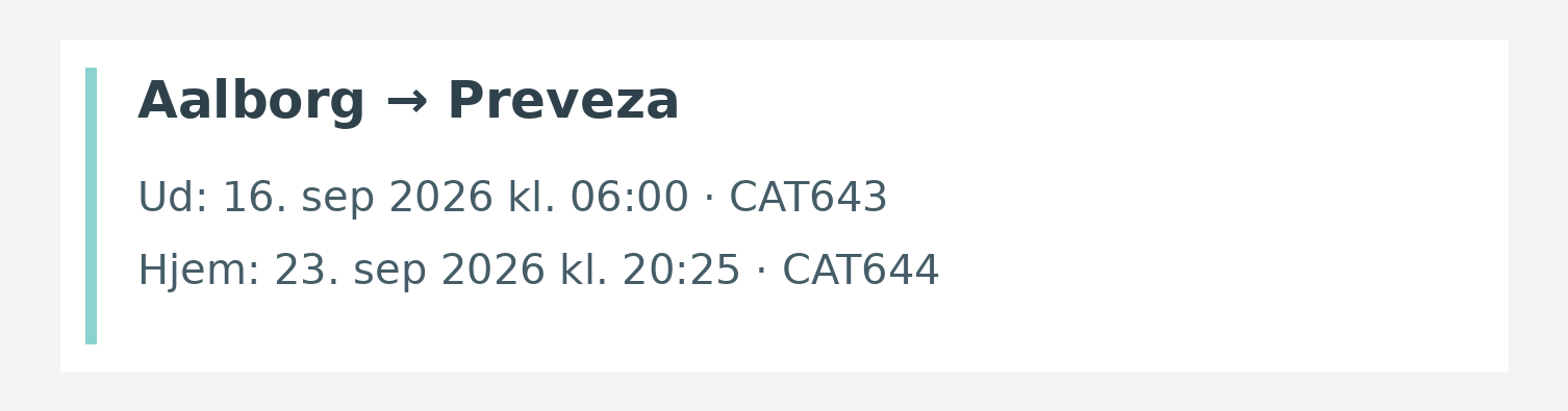 Fly fra Aalborg til Preveza. Ud 16. sep 2026 kl. 06:00 · CAT643. Hjem 23. sep 2026 kl. 20:25 · CAT644.