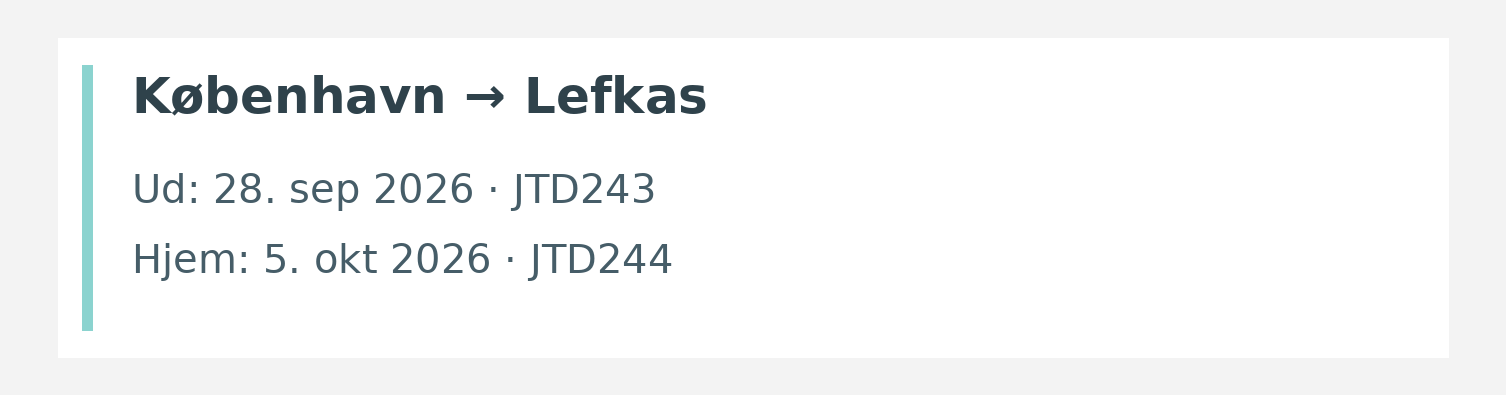 Fly fra København til Lefkas. Ud 28. sep 2026 · JTD243. Hjem 5. okt 2026 · JTD244.
