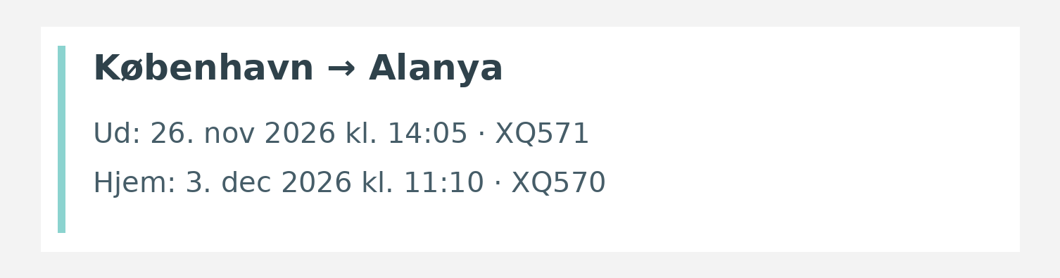 Fly fra København til Alanya. Ud 26. nov 2026 kl. 14:05 · XQ571. Hjem 3. dec 2026 kl. 11:10 · XQ570.