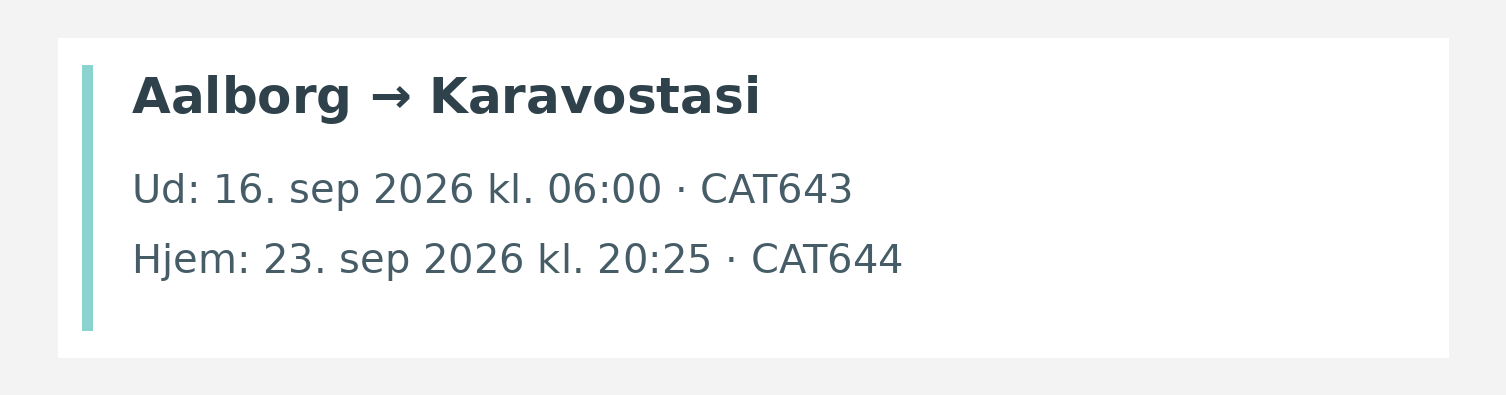 Fly fra Aalborg til Karavostasi. Ud 16. sep 2026 kl. 06:00 · CAT643. Hjem 23. sep 2026 kl. 20:25 · CAT644.