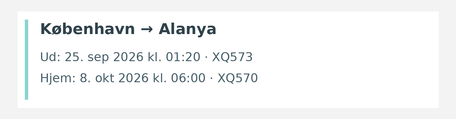 Fly fra København til Alanya. Ud 25. sep 2026 kl. 01:20 · XQ573. Hjem 8. okt 2026 kl. 06:00 · XQ570.