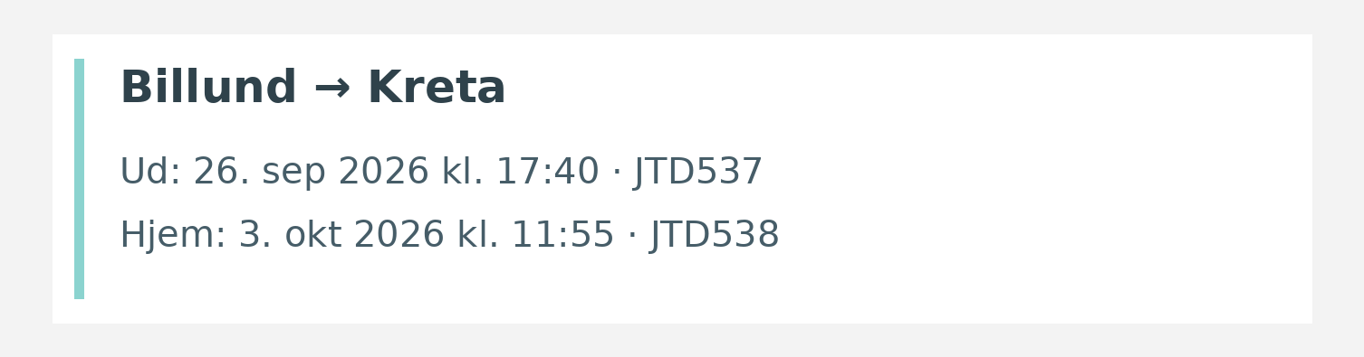 Fly fra Billund til Kreta. Ud 26. sep 2026 kl. 17:40 · JTD537. Hjem 3. okt 2026 kl. 11:55 · JTD538.
