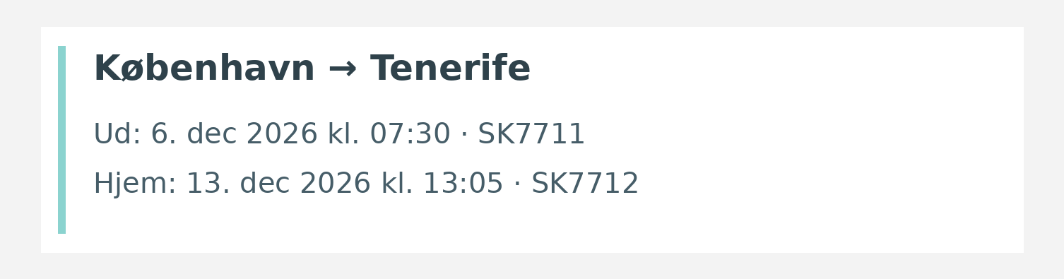 Fly fra København til Tenerife. Ud 6. dec 2026 kl. 07:30 · SK7711. Hjem 13. dec 2026 kl. 13:05 · SK7712.