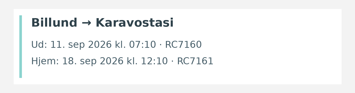 Fly fra Billund til Karavostasi. Ud 11. sep 2026 kl. 07:10 · RC7160. Hjem 18. sep 2026 kl. 12:10 · RC7161.
