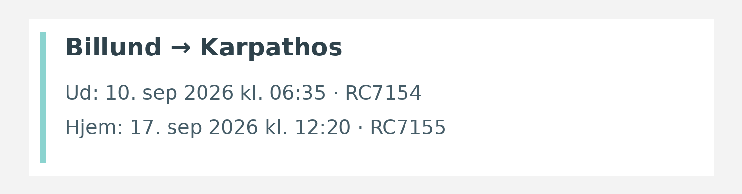 Fly fra Billund til Karpathos. Ud 10. sep 2026 kl. 06:35 · RC7154. Hjem 17. sep 2026 kl. 12:20 · RC7155.