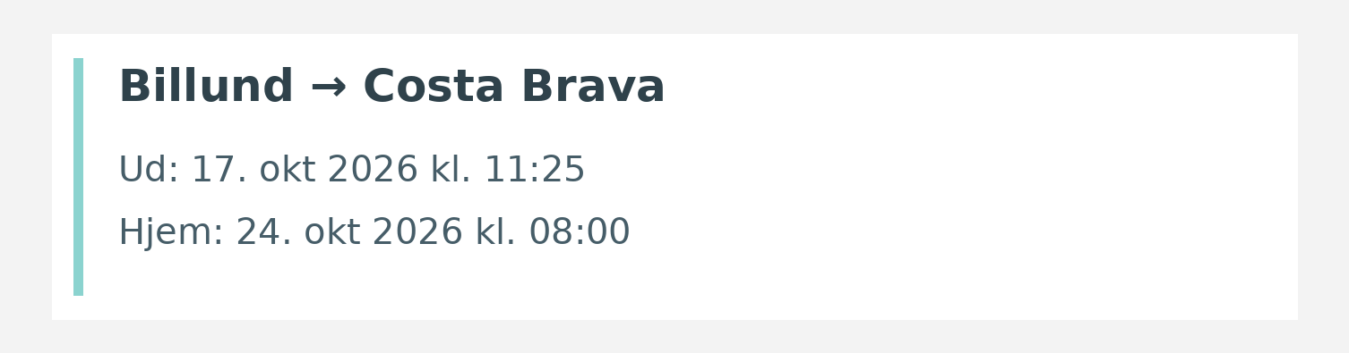 Fly fra Billund til Costa Brava. Ud 17. okt 2026 kl. 11:25. Hjem 24. okt 2026 kl. 08:00.