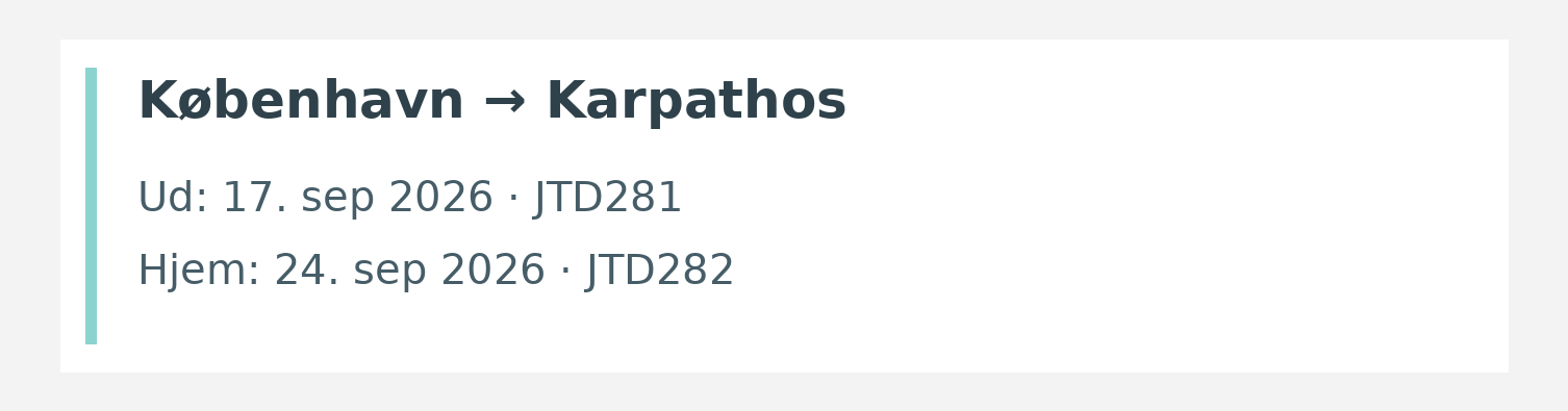 Fly fra København til Karpathos. Ud 17. sep 2026 · JTD281. Hjem 24. sep 2026 · JTD282.