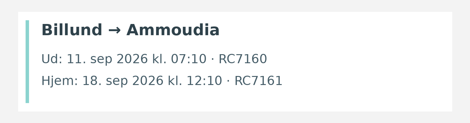 Fly fra Billund til Ammoudia. Ud 11. sep 2026 kl. 07:10 · RC7160. Hjem 18. sep 2026 kl. 12:10 · RC7161.