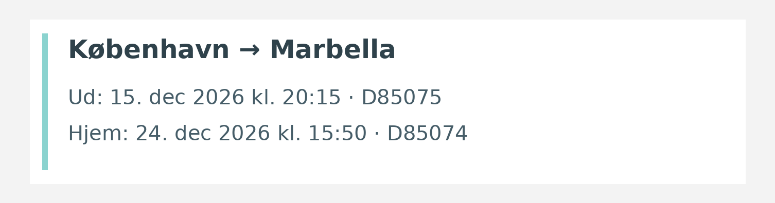 Fly fra København til Marbella. Ud 15. dec 2026 kl. 20:15 · D85075. Hjem 24. dec 2026 kl. 15:50 · D85074.
