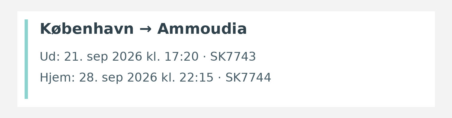 Fly fra København til Ammoudia. Ud 21. sep 2026 kl. 17:20 · SK7743. Hjem 28. sep 2026 kl. 22:15 · SK7744.