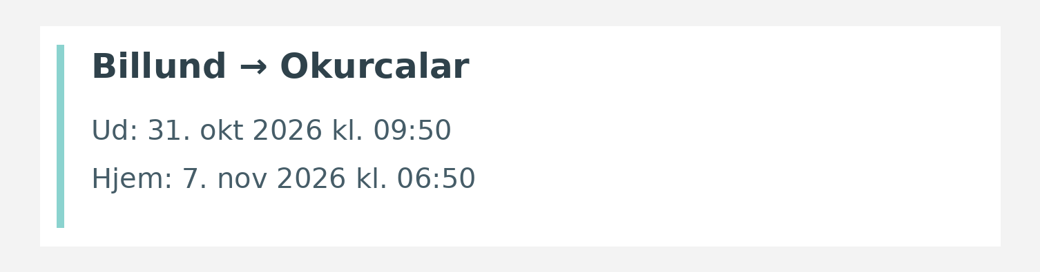Fly fra Billund til Okurcalar. Ud 31. okt 2026 kl. 09:50. Hjem 7. nov 2026 kl. 06:50.