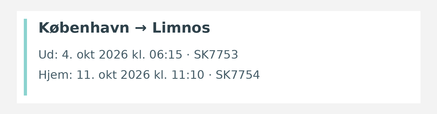 Fly fra København til Limnos. Ud 4. okt 2026 kl. 06:15 · SK7753. Hjem 11. okt 2026 kl. 11:10 · SK7754.