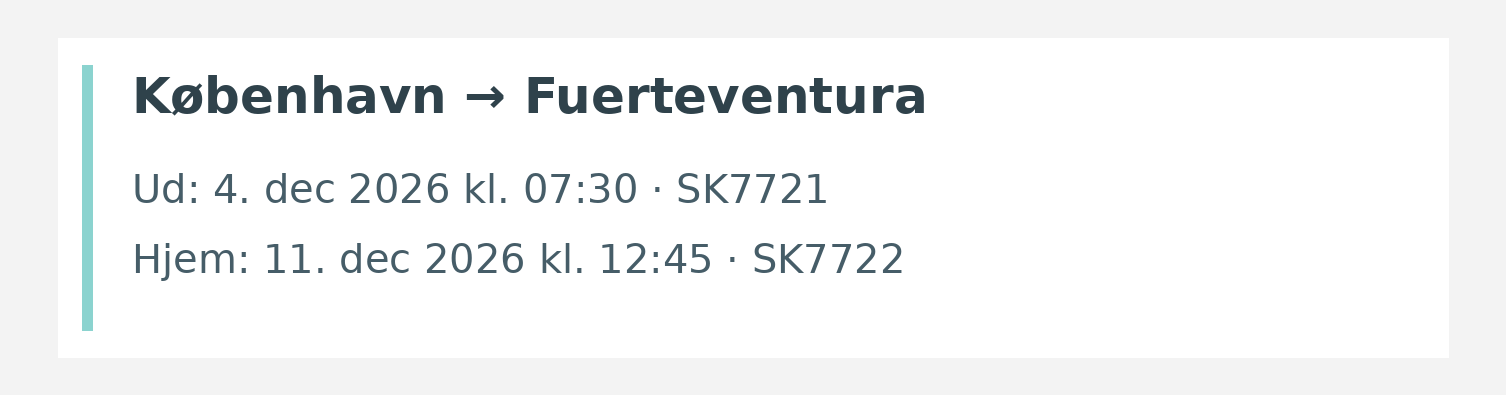 Fly fra København til Fuerteventura. Ud 4. dec 2026 kl. 07:30 · SK7721. Hjem 11. dec 2026 kl. 12:45 · SK7722.