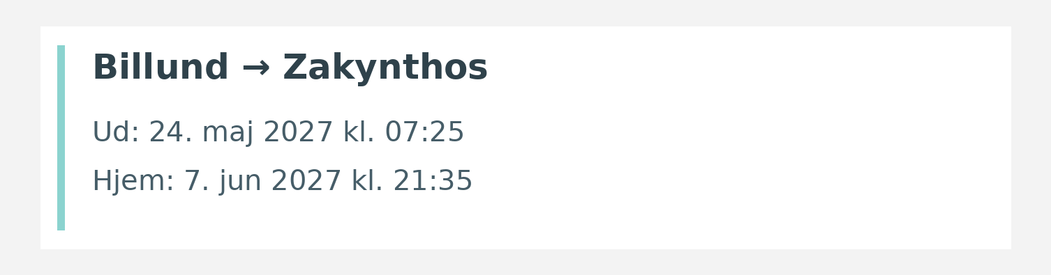 Fly fra Billund til Zakynthos. Ud 24. maj 2027 kl. 07:25. Hjem 7. jun 2027 kl. 21:35.