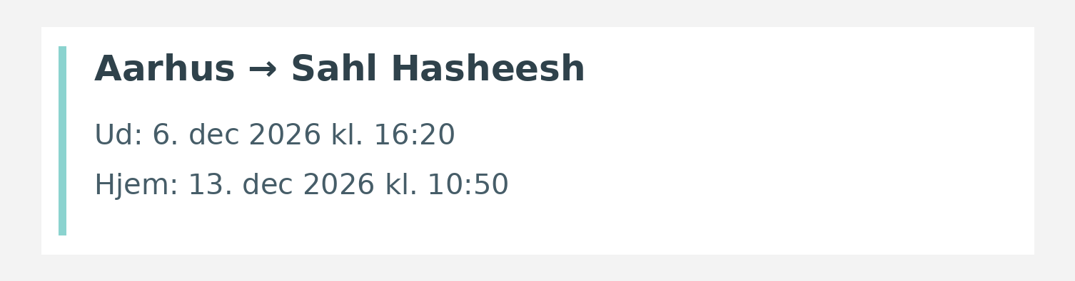 Fly fra Aarhus til Sahl Hasheesh. Ud 6. dec 2026 kl. 16:20. Hjem 13. dec 2026 kl. 10:50.
