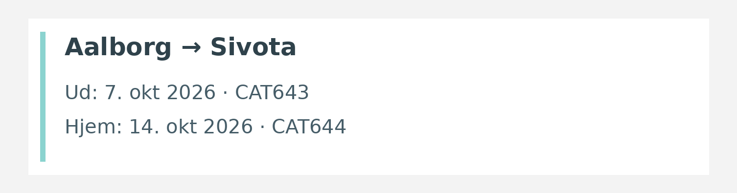 Fly fra Aalborg til Sivota. Ud 7. okt 2026 · CAT643. Hjem 14. okt 2026 · CAT644.