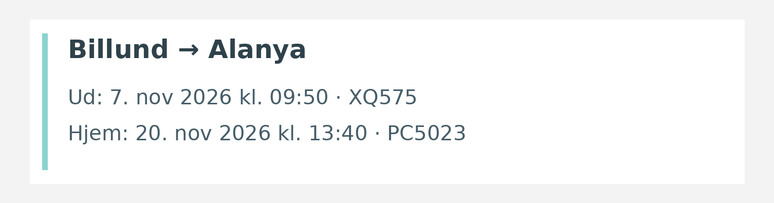 Fly fra Billund til Alanya. Ud 7. nov 2026 kl. 09:50 · XQ575. Hjem 20. nov 2026 kl. 13:40 · PC5023.