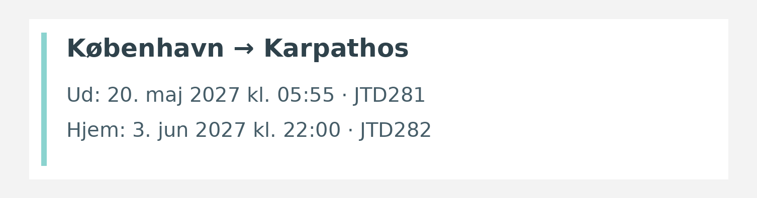 Fly fra København til Karpathos. Ud 20. maj 2027 kl. 05:55 · JTD281. Hjem 3. jun 2027 kl. 22:00 · JTD282.