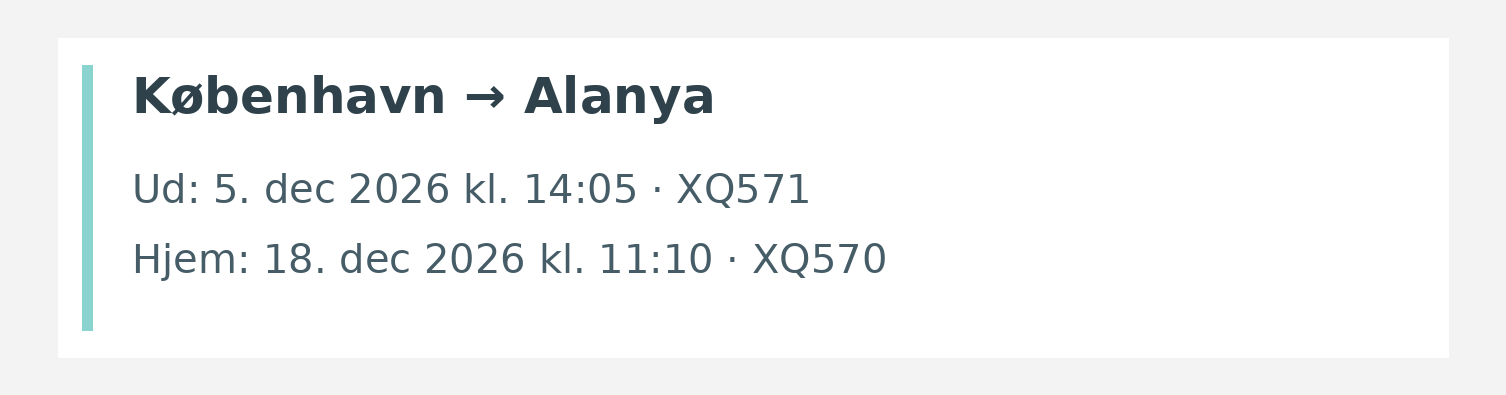 Fly fra København til Alanya. Ud 5. dec 2026 kl. 14:05 · XQ571. Hjem 18. dec 2026 kl. 11:10 · XQ570.