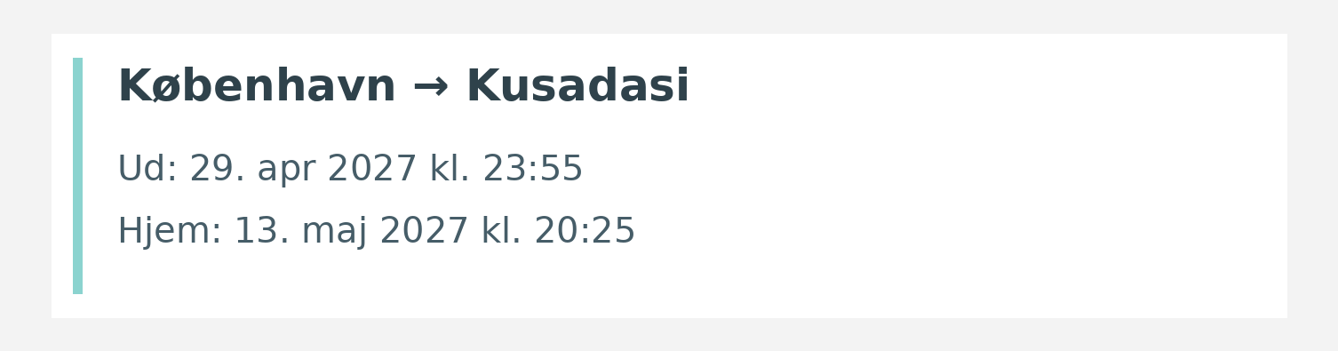 Fly fra København til Kusadasi. Ud 29. apr 2027 kl. 23:55. Hjem 13. maj 2027 kl. 20:25.