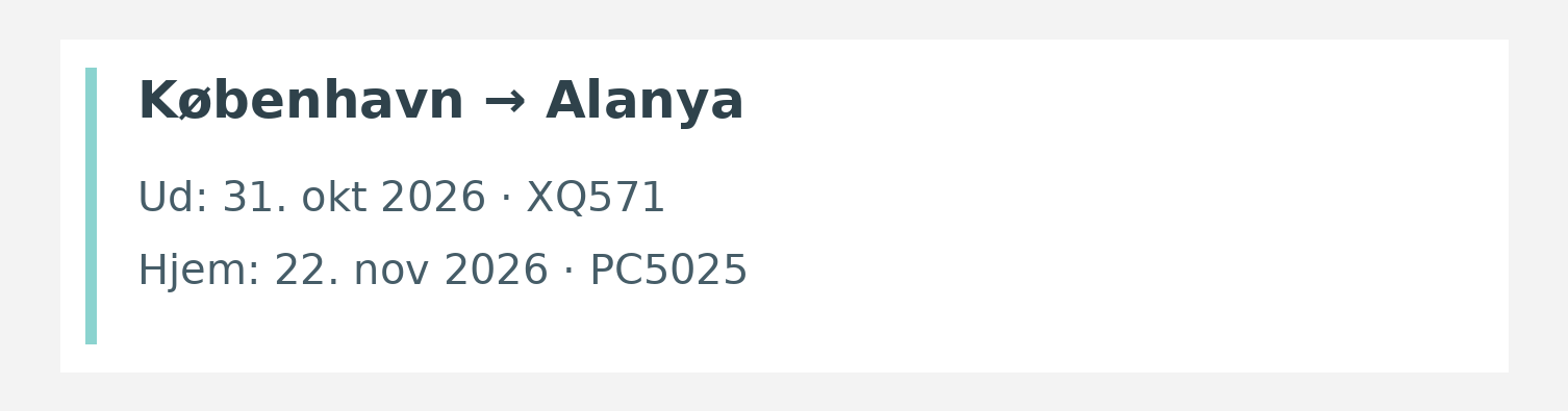 Fly fra København til Alanya. Ud 31. okt 2026 · XQ571. Hjem 22. nov 2026 · PC5025.