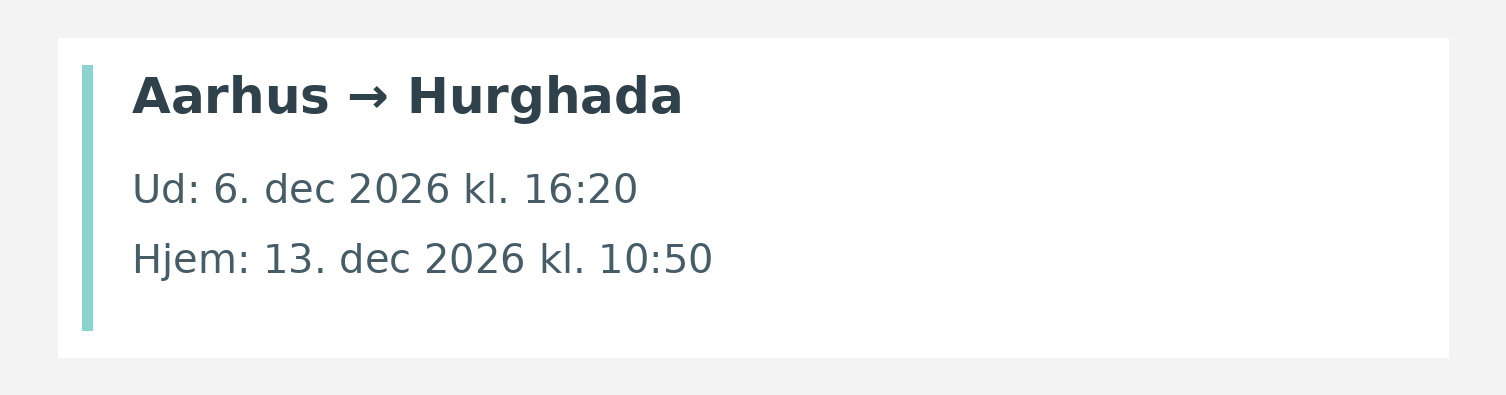 Fly fra Aarhus til Hurghada. Ud 6. dec 2026 kl. 16:20. Hjem 13. dec 2026 kl. 10:50.
