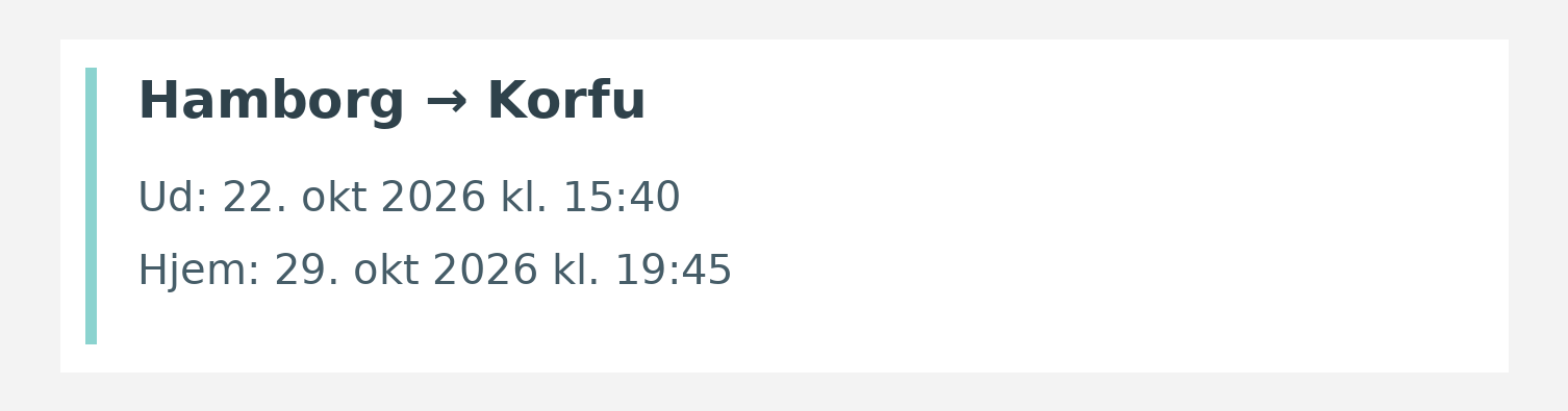 Fly fra Hamborg til Korfu. Ud 22. okt 2026 kl. 15:40. Hjem 29. okt 2026 kl. 19:45.
