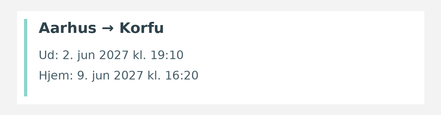 Fly fra Aarhus til Korfu. Ud 2. jun 2027 kl. 19:10. Hjem 9. jun 2027 kl. 16:20.