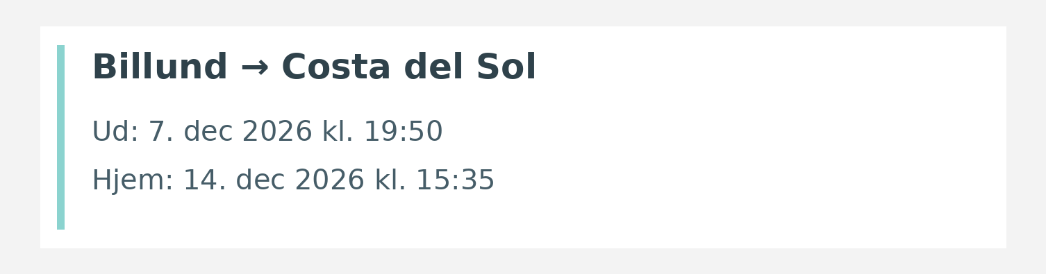Fly fra Billund til Costa del Sol. Ud 7. dec 2026 kl. 19:50. Hjem 14. dec 2026 kl. 15:35.