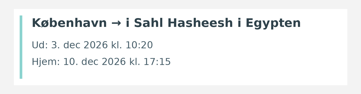 Fly fra København til i Sahl Hasheesh i Egypten. Ud 3. dec 2026 kl. 10:20. Hjem 10. dec 2026 kl. 17:15.