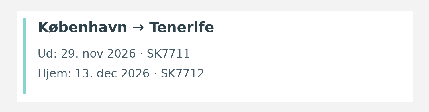 Fly fra København til Tenerife. Ud 29. nov 2026 · SK7711. Hjem 13. dec 2026 · SK7712.
